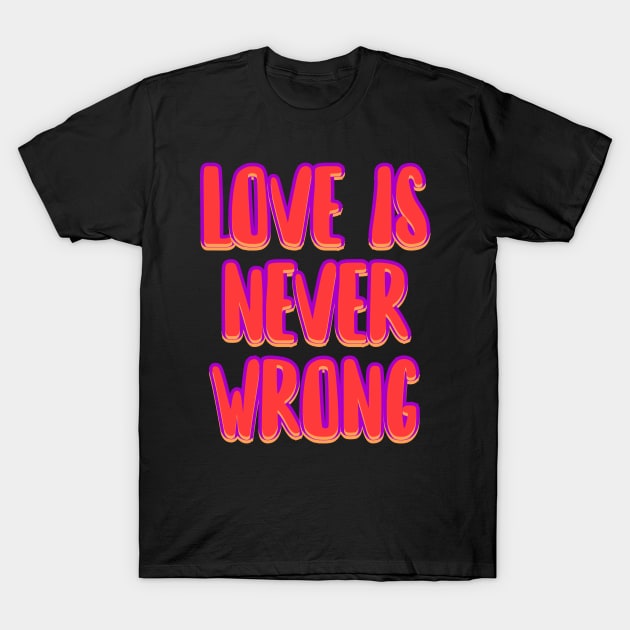 Love is never wrong T-Shirt by Word and Saying